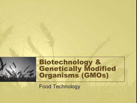Biotechnology & Genetically Modified Organisms (GMOs) Food Technology.