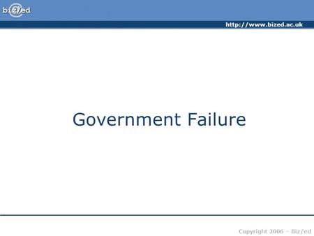 Copyright 2006 – Biz/ed Government Failure.