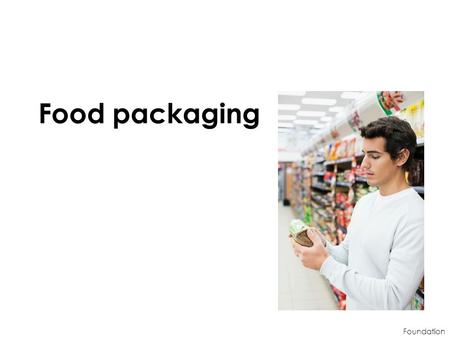 Food packaging Foundation. Learning objectives To understand the reason(s) why the use of food packaging has increased. To identify the aims of packaging.