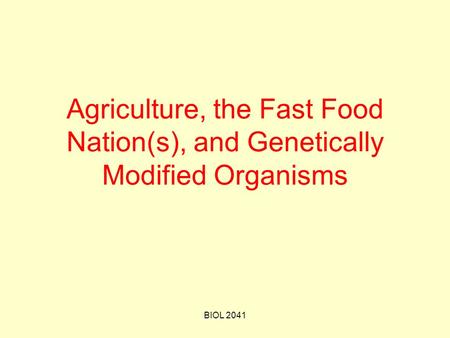 BIOL 2041 Agriculture, the Fast Food Nation(s), and Genetically Modified Organisms.