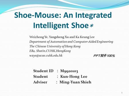 Shoe-Mouse: An Integrated Intelligent Shoe ∗ Weizhong Ye, Yangsheng Xu and Ka Keung Lee Department of Automation and Computer-Aided Engineering The Chinese.