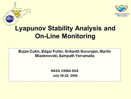 Research Heaven, West Virginia Lyapunov Stability Analysis and On-Line Monitoring Bojan Cukic, Edgar Fuller, Srikanth Gururajan, Martin Mladenovski, Sampath.