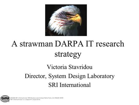 A strawman DARPA IT research strategy Victoria Stavridou Director, System Design Laboratory SRI International.