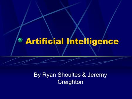 Artificial Intelligence By Ryan Shoultes & Jeremy Creighton.