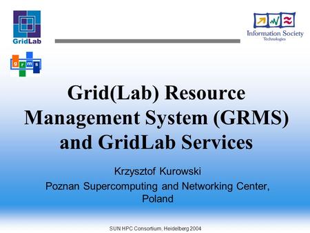 SUN HPC Consortium, Heidelberg 2004 Grid(Lab) Resource Management System (GRMS) and GridLab Services Krzysztof Kurowski Poznan Supercomputing and Networking.