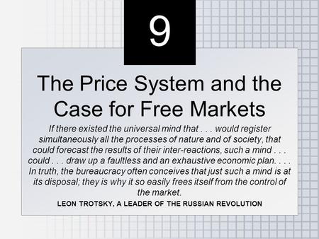 9 9 The Price System and the Case for Free Markets If there existed the universal mind that... would register simultaneously all the processes of nature.