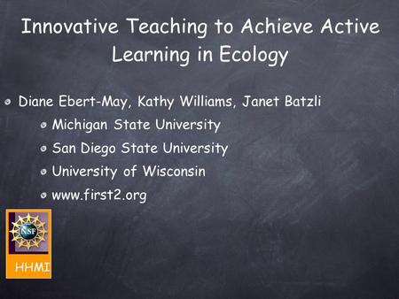 Diane Ebert-May, Kathy Williams, Janet Batzli Michigan State University San Diego State University University of Wisconsin www.first2.org Innovative Teaching.