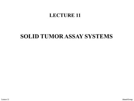 Ahmed GroupLecture 11 SOLID TUMOR ASSAY SYSTEMS LECTURE 11.