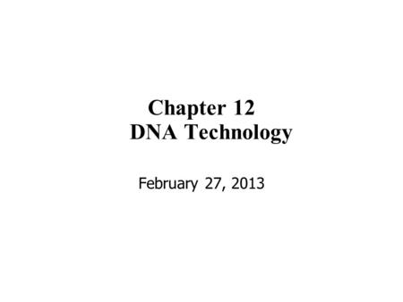 Chapter 12 DNA Technology February 27, 2013. DNA technology has led to advances in –creation of genetically modified crops and –identification and treatment.