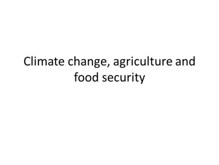 Climate change, agriculture and food security. A food-insecure (or hungry) world.
