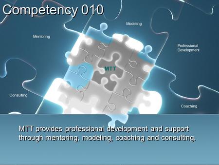 Competency 010 MTT provides professional development and support through mentoring, modeling, coaching and consulting. Professional Development Mentoring.