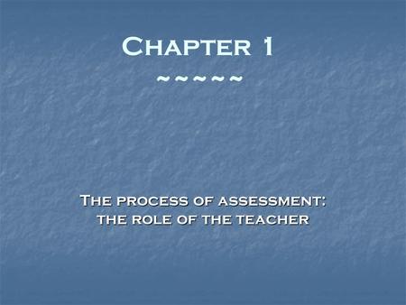 The process of assessment: the role of the teacher Chapter 1 ~~~~~