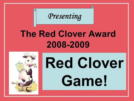 Presenting The Red Clover Award 2008-2009 Red Clover Game!