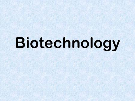 Biotechnology. Any process that uses our understanding of living things to create a product.