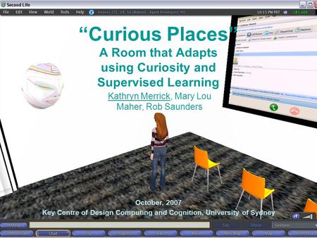 “Curious Places” October, 2007 Key Centre of Design Computing and Cognition, University of Sydney A Room that Adapts using Curiosity and Supervised Learning.