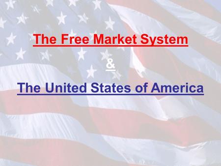 The Free Market System & The United States of America.