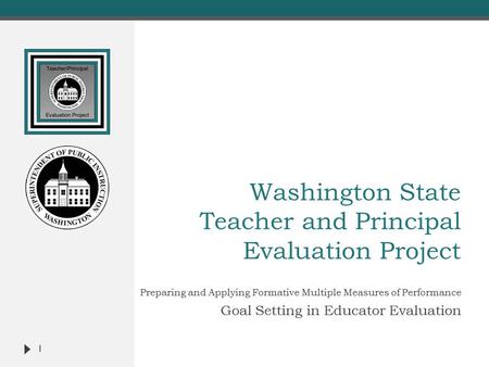 Washington State Teacher and Principal Evaluation Project Preparing and Applying Formative Multiple Measures of Performance Goal Setting in Educator Evaluation.