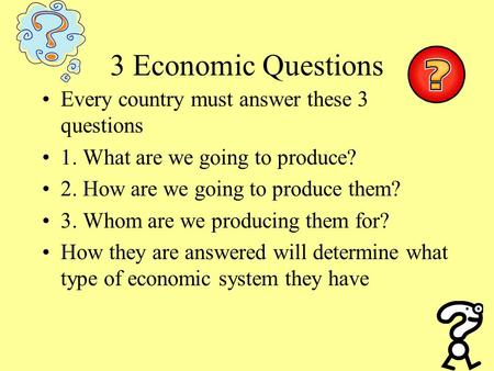 3 Economic Questions Every country must answer these 3 questions