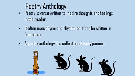 Poetry Anthology Poetry is verse written to inspire thoughts and feelings in the reader. It often uses rhyme and rhythm, or it can be written in free verse.