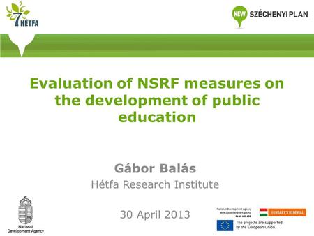 Evaluation of NSRF measures on the development of public education Gábor Balás Hétfa Research Institute 30 April 2013.