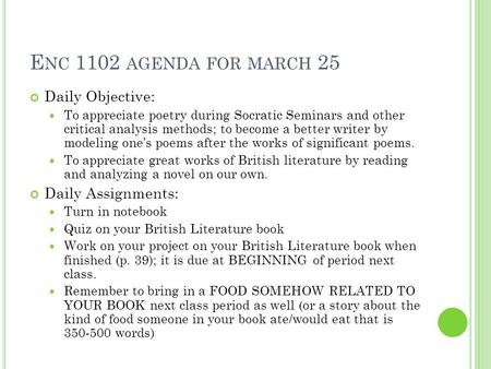 E NC 1102 AGENDA FOR MARCH 25 Daily Objective: To appreciate poetry during Socratic Seminars and other critical analysis methods; to become a better writer.