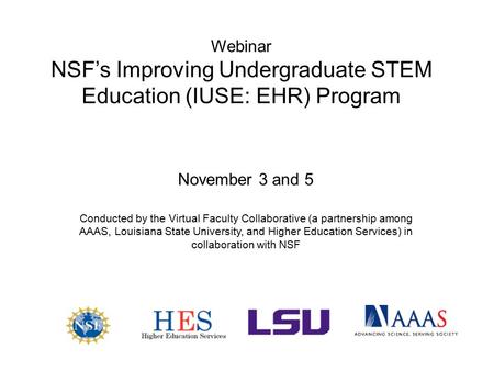 Webinar NSF’s Improving Undergraduate STEM Education (IUSE: EHR) Program November 3 and 5 Conducted by the Virtual Faculty Collaborative (a partnership.