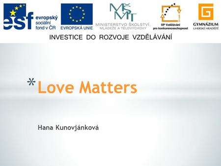 Hana Kunovjánková * Love Matters. * Pre-listening discussion * Post-listening discussion * Topic-based discussion: Love Matters.
