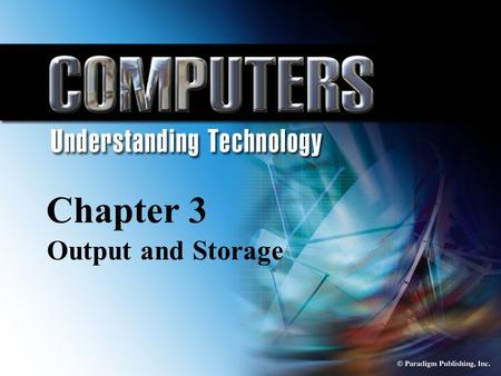 © Paradigm Publishing, Inc. 3-1 Chapter 3 Output and Storage Chapter 3 Output and Storage.