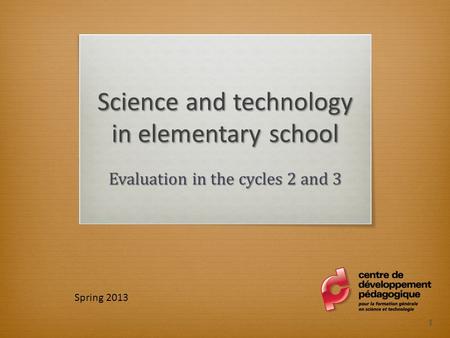 Science and technology in elementary school Evaluation in the cycles 2 and 3 Spring 2013 1.