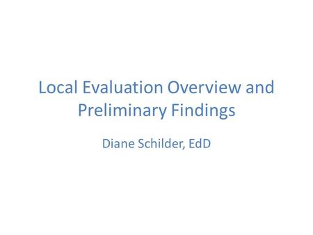 Local Evaluation Overview and Preliminary Findings Diane Schilder, EdD.