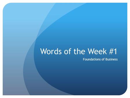 Words of the Week #1 Foundations of Business. Economics The allocation of scarce resources in the production of goods and services—to satisfy unlimited.