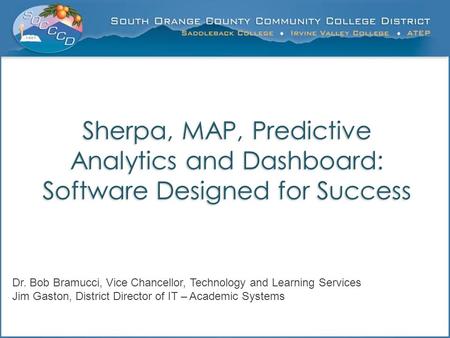 Sherpa, MAP, Predictive Analytics and Dashboard: Software Designed for Success Dr. Bob Bramucci, Vice Chancellor, Technology and Learning Services Jim.