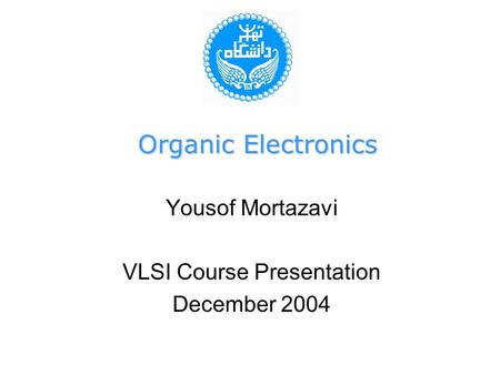 Organic Electronics Yousof Mortazavi VLSI Course Presentation December 2004.