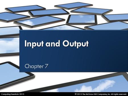 Input and Output © 2013 The McGraw-Hill Companies, Inc. All rights reserved.Computing Essentials 2013.