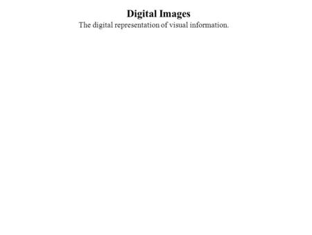 Digital Images The digital representation of visual information.