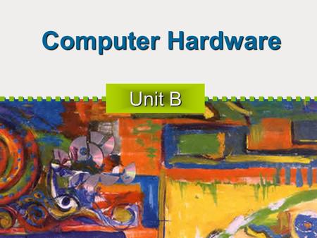 Computer Hardware Unit B.