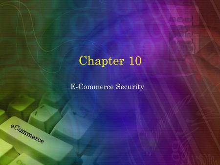 Chapter 10 E-Commerce Security.