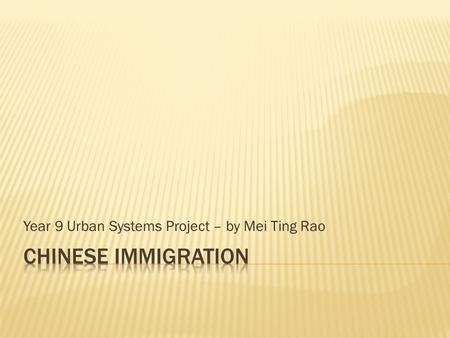 Year 9 Urban Systems Project – by Mei Ting Rao.  Sets up business and trade  Introduces cultural traditions and customs  Establishes Chinatown  Sets.