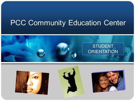 PCC Community Education Center STUDENT ORIENTATION.