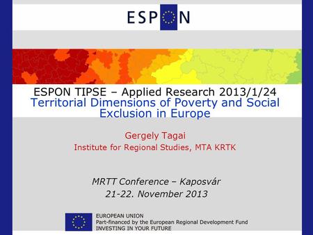 ESPON TIPSE – Applied Research 2013/1/24 Territorial Dimensions of Poverty and Social Exclusion in Europe Gergely Tagai Institute for Regional Studies,