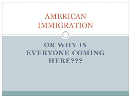 OR WHY IS EVERYONE COMING HERE??? AMERICAN IMMIGRATION.