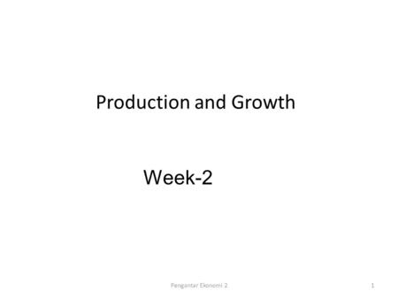 Production and Growth Week-2 Pengantar Ekonomi 2.