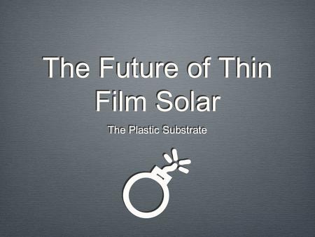 The Future of Thin Film Solar The Plastic Substrate.