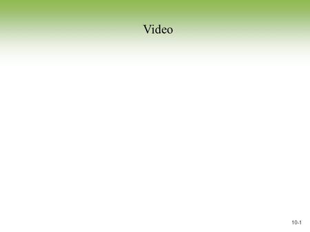 10-1 Video. 10-2 Section Objectives After completing this section you will be able to:  Describe the components of the video subsystem  Differentiate.