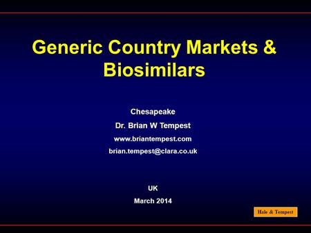 Hale & Tempest Generic Country Markets & Biosimilars Chesapeake Dr. Brian W Tempest  UK March 2014.