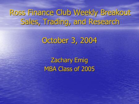 Ross Finance Club Weekly Breakout Sales, Trading, and Research October 3, 2004 Zachary Emig MBA Class of 2005.