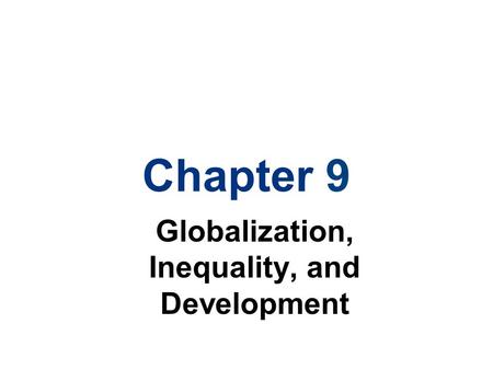 Chapter 9 Globalization, Inequality, and Development.