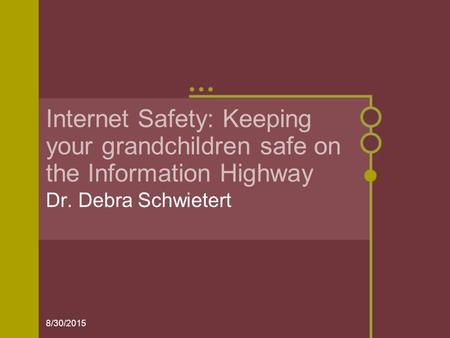 8/30/2015 Internet Safety: Keeping your grandchildren safe on the Information Highway Dr. Debra Schwietert.