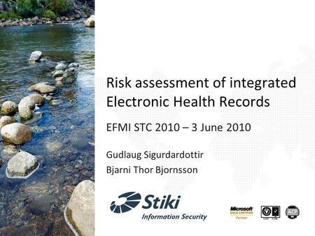 Risk assessment of integrated Electronic Health Records EFMI STC 2010 – 3 June 2010 Gudlaug Sigurdardottir Bjarni Thor Bjornsson.