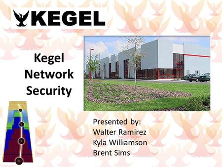Kegel Network Security Presented by: Walter Ramirez Kyla Williamson Brent Sims.